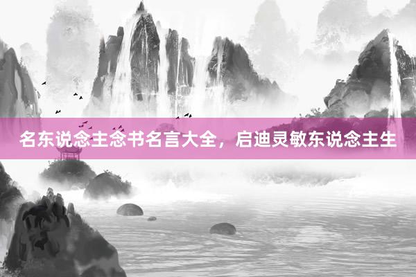 名东说念主念书名言大全，启迪灵敏东说念主生